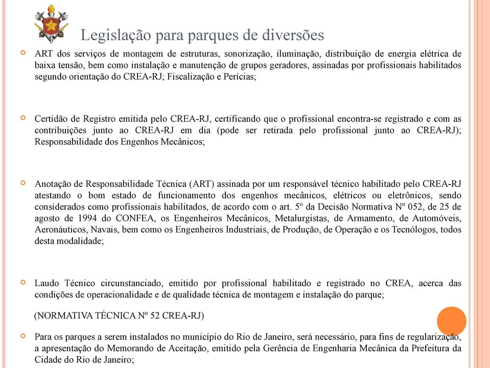 registrado e com as contribuições junto ao CREA-RJ em dia (pode ser retirada pelo profissional junto ao CREA-RJ); Responsabilidade dos Engenhos Mecânicos; Anotação de Responsabilidade Técnica (ART)