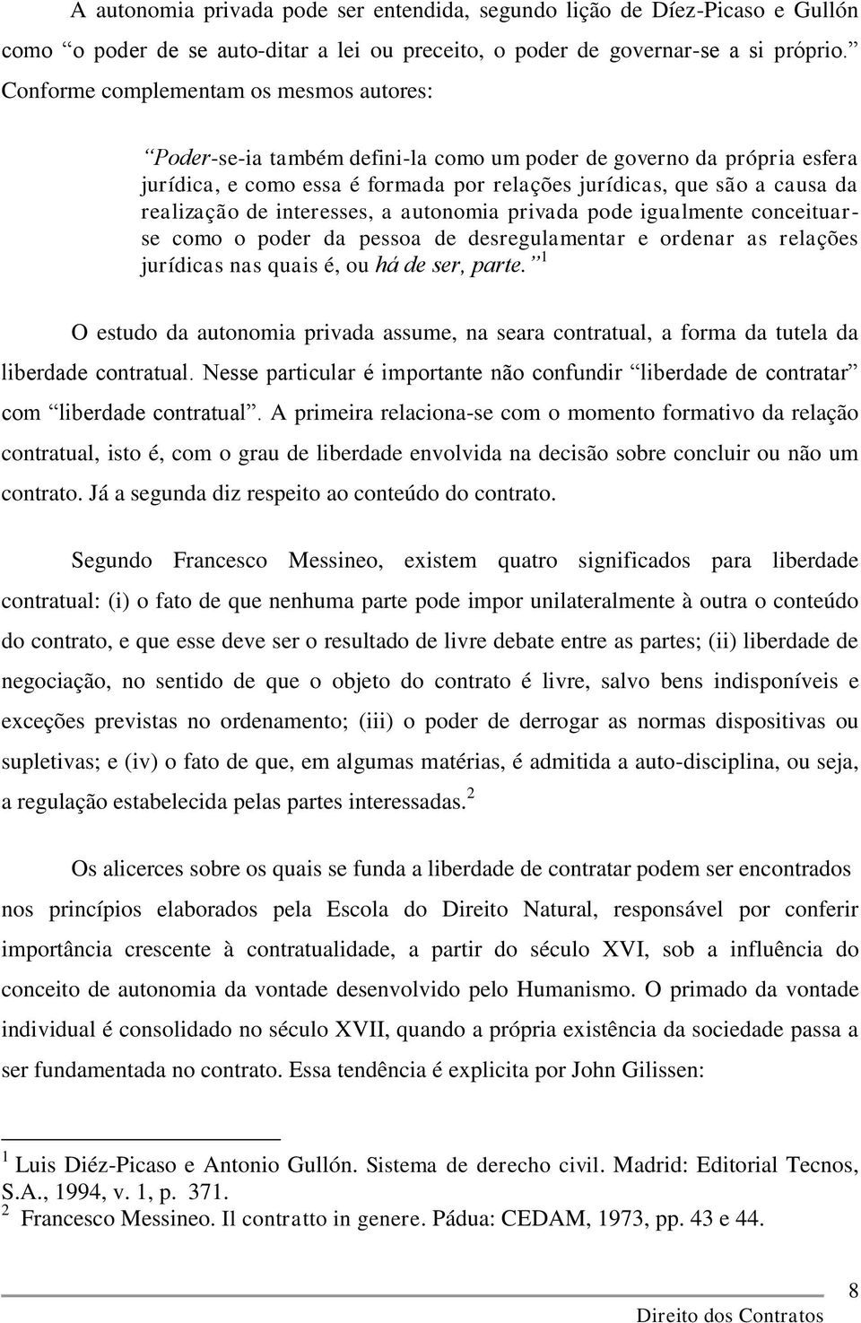 de interesses, a autonomia privada pode igualmente conceituarse como o poder da pessoa de desregulamentar e ordenar as relações jurídicas nas quais é, ou há de ser, parte.