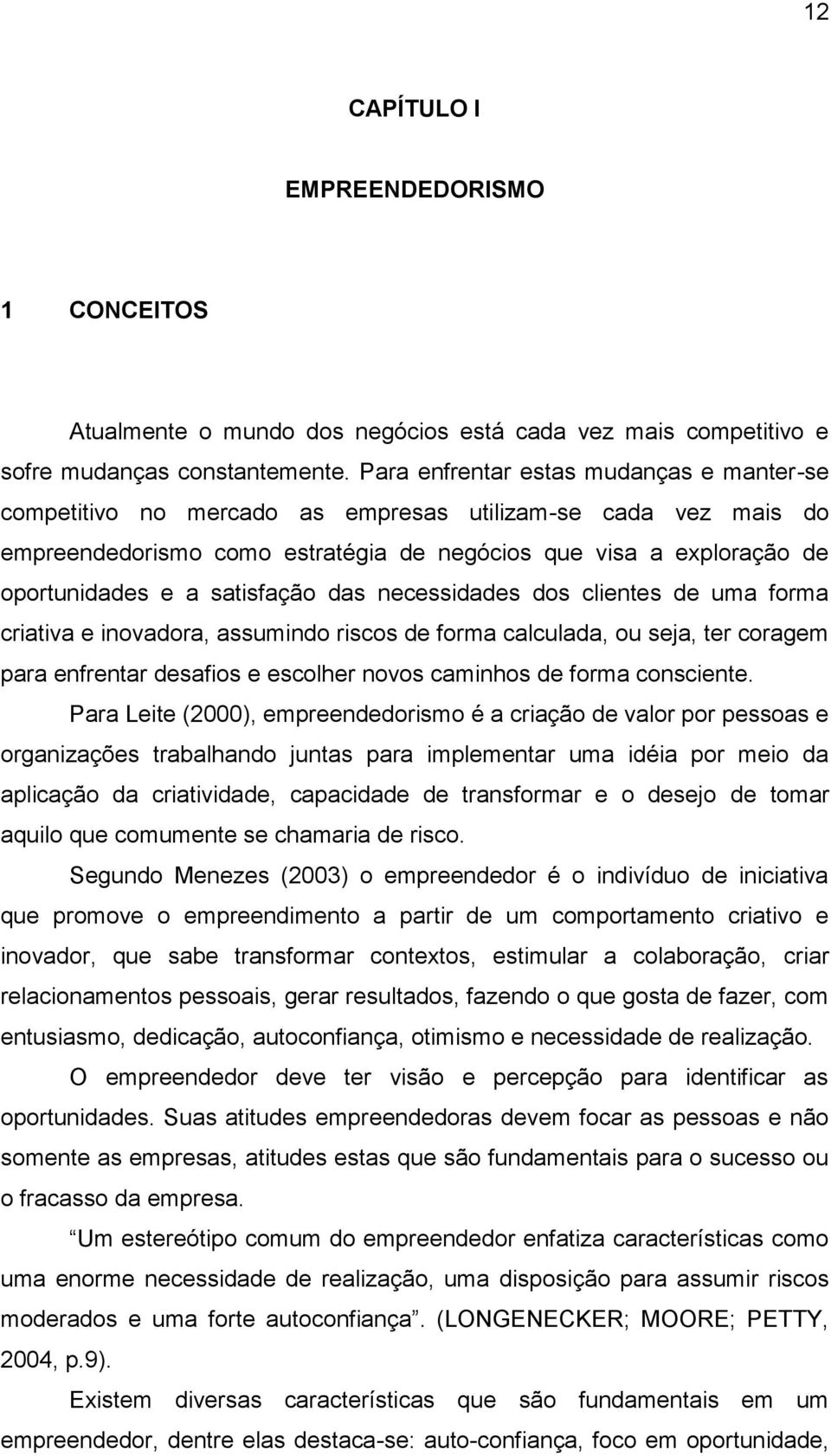 satisfação das necessidades dos clientes de uma forma criativa e inovadora, assumindo riscos de forma calculada, ou seja, ter coragem para enfrentar desafios e escolher novos caminhos de forma