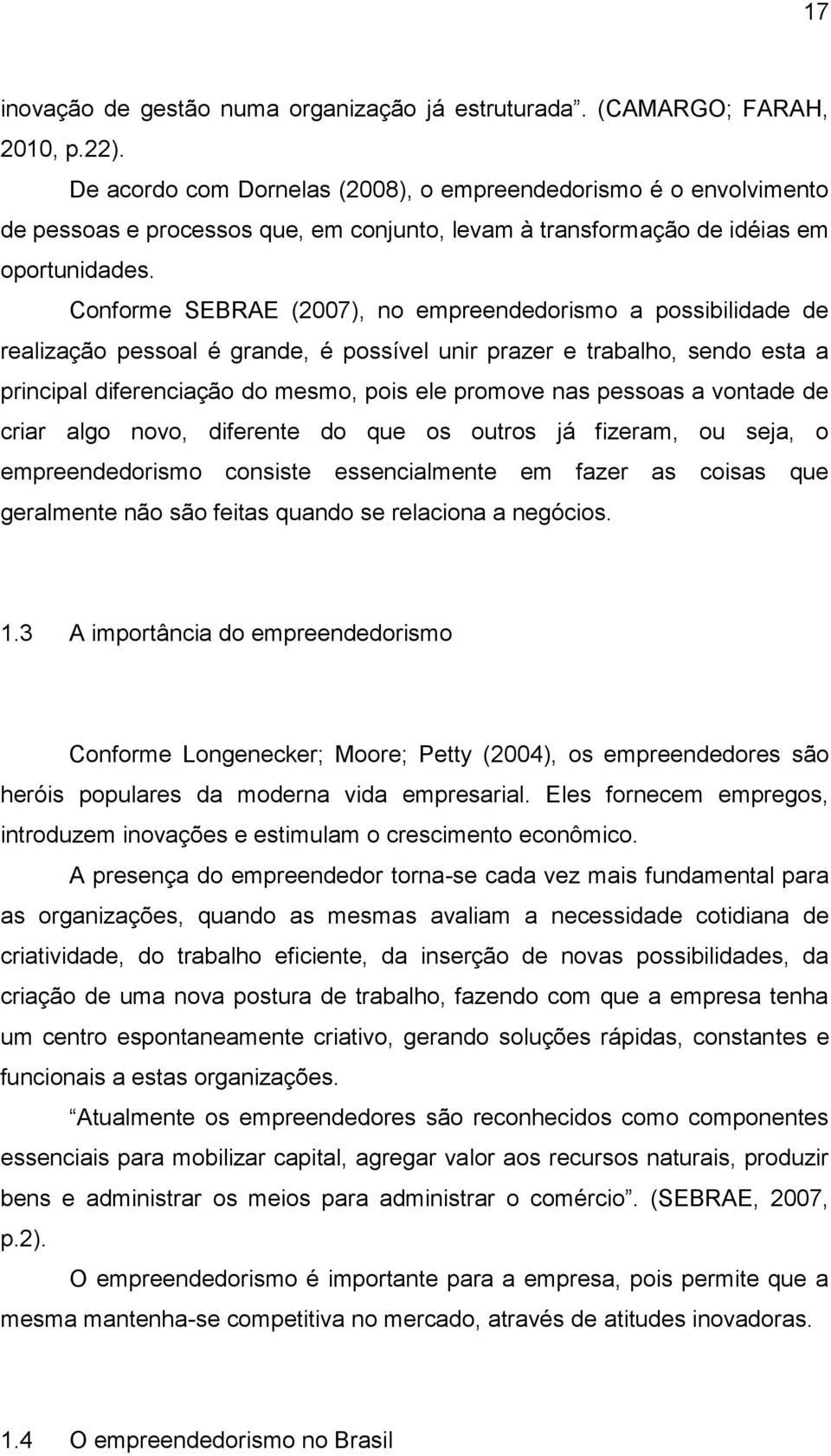 Conforme SEBRAE (2007), no empreendedorismo a possibilidade de realização pessoal é grande, é possível unir prazer e trabalho, sendo esta a principal diferenciação do mesmo, pois ele promove nas