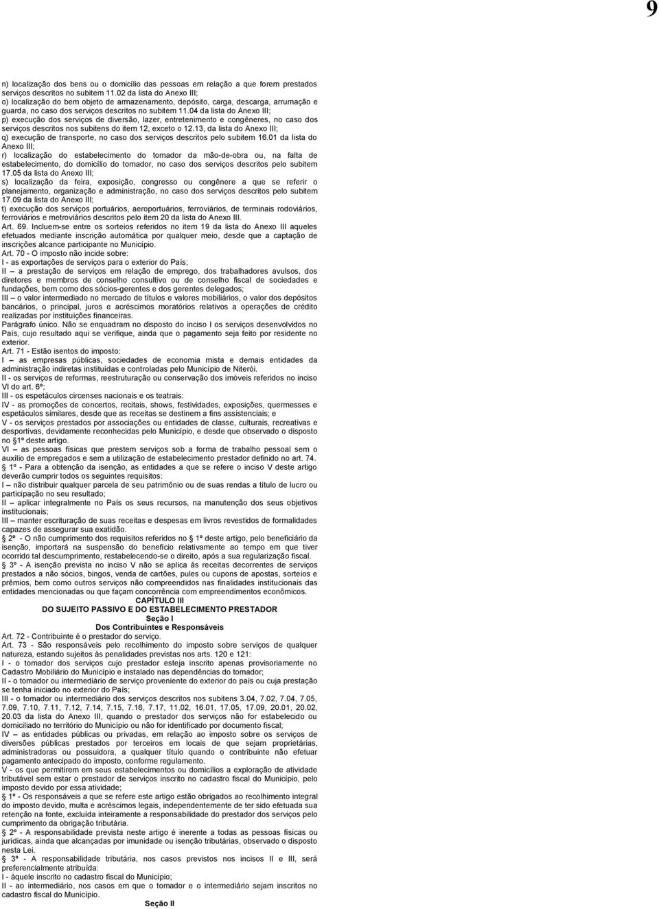 04 da lista do Anexo III; p) execução dos serviços de diversão, lazer, entretenimento e congêneres, no caso dos serviços descritos nos subitens do item 12, exceto o 12.