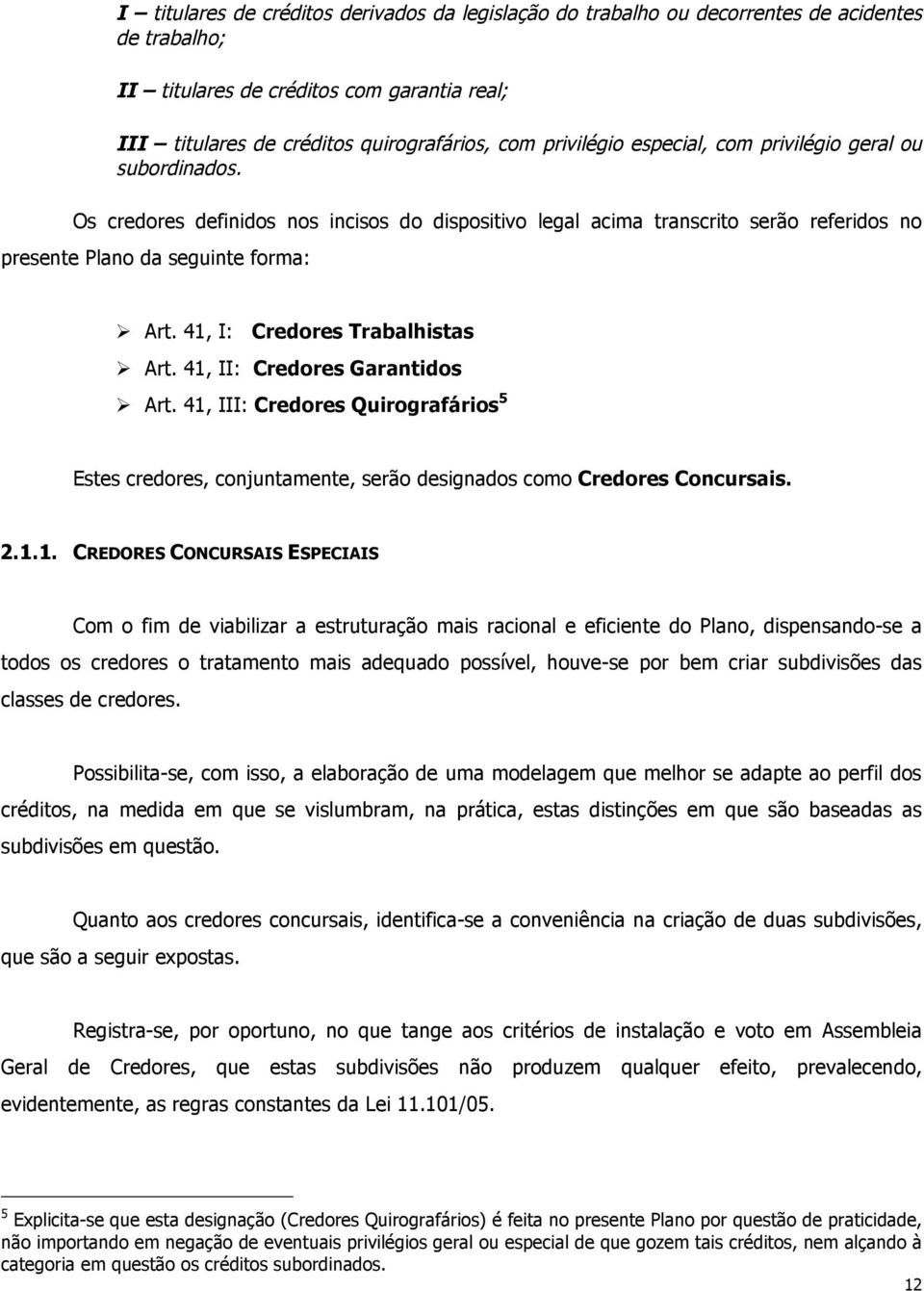 41, I: Credores Trabalhistas Ø Art. 41, II: Credores Garantidos Ø Art. 41, III: Credores Quirografários 5 Estes credores, conjuntamente, serão designados como Credores Concursais. 2.1.1. CREDORES