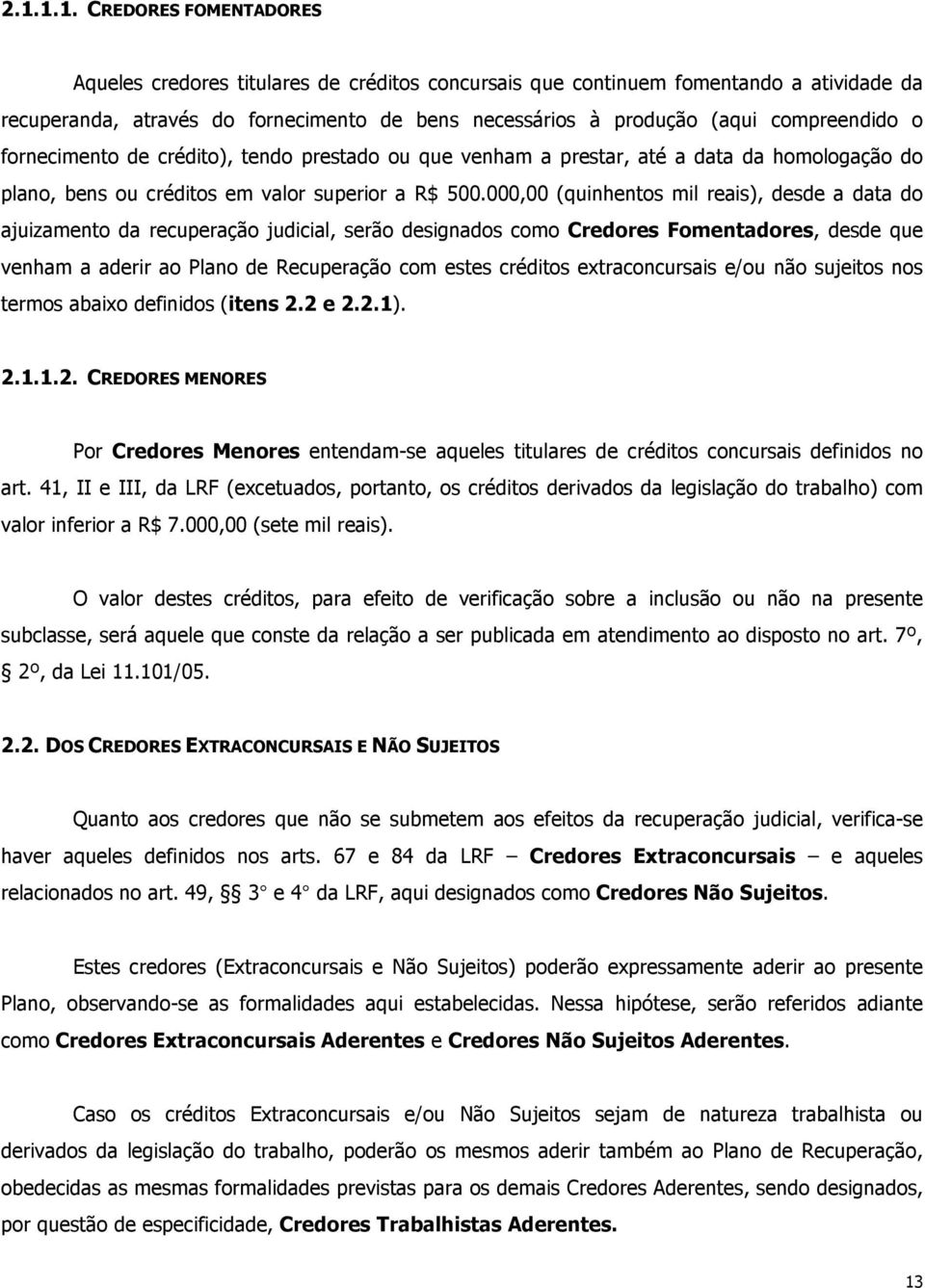 000,00 (quinhentos mil reais), desde a data do ajuizamento da recuperação judicial, serão designados como Credores Fomentadores, desde que venham a aderir ao Plano de Recuperação com estes créditos