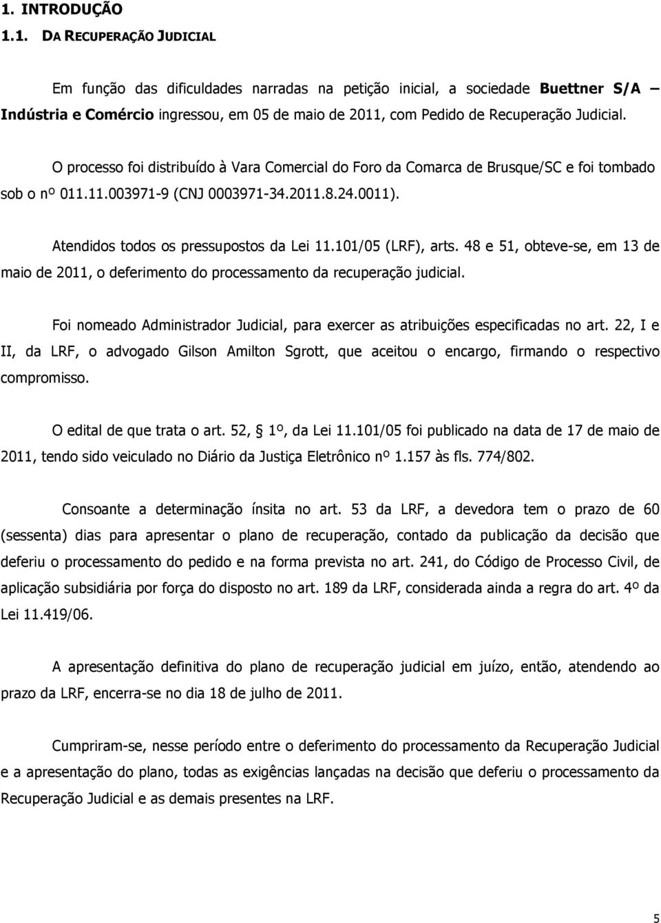 101/05 (LRF), arts. 48 e 51, obteve-se, em 13 de maio de 2011, o deferimento do processamento da recuperação judicial.