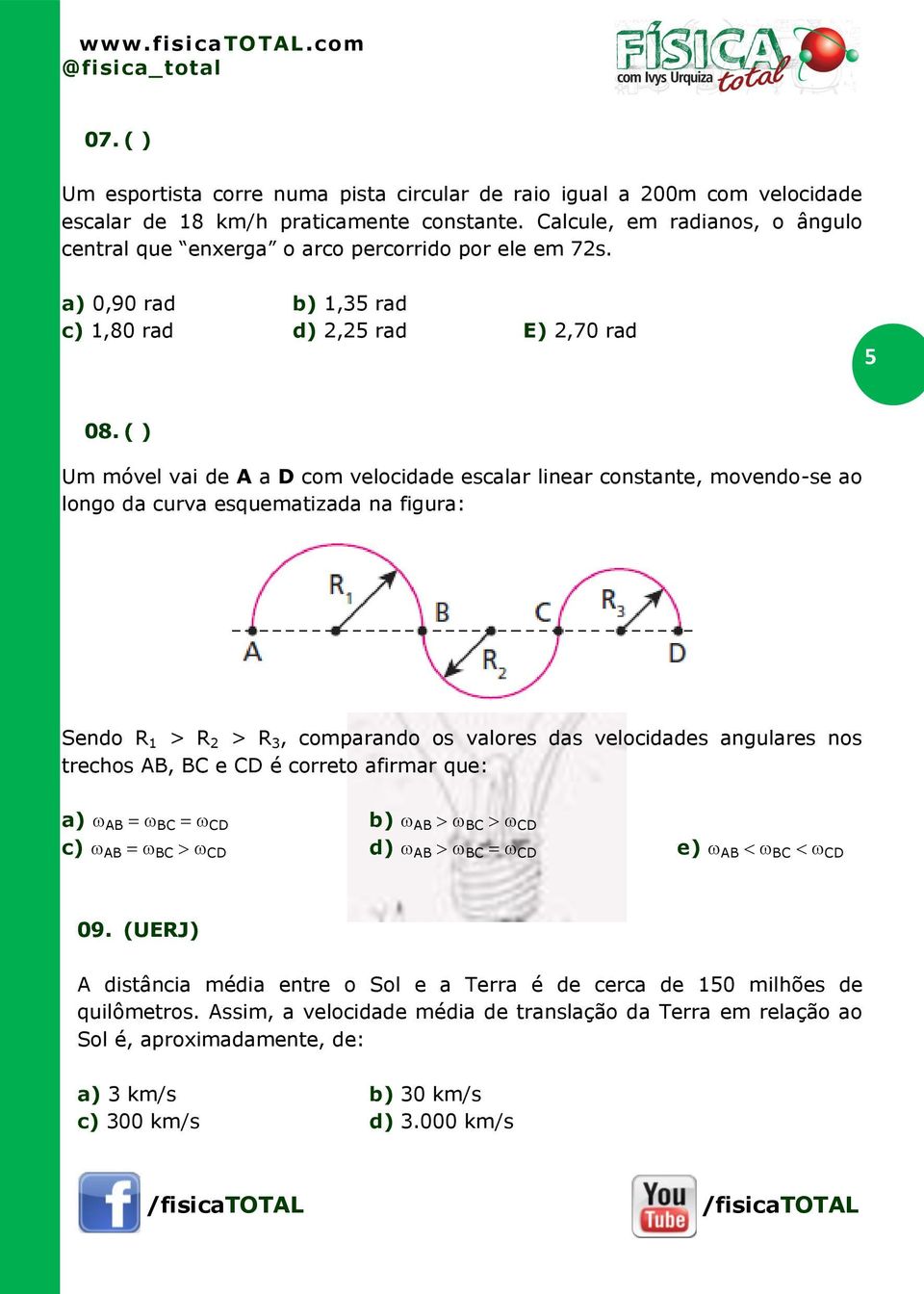 ( ) Um móvel vai de A a D com velocidade escalar linear constante, movendo-se ao longo da curva esquematizada na figura: Sendo R 1 > R 2 > R 3, comparando os valores das velocidades angulares nos