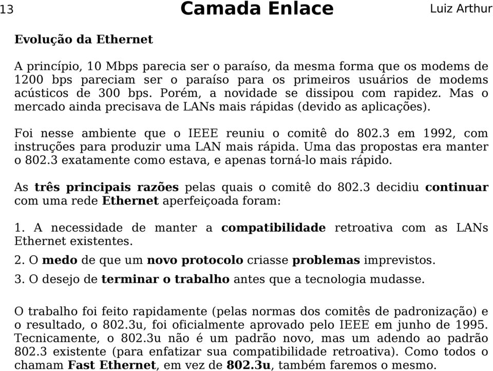 3 em 1992, com instruções para produzir uma LAN mais rápida. Uma das propostas era manter o 802.3 exatamente como estava, e apenas torná-lo mais rápido.