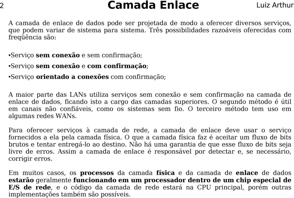 das LANs utiliza serviços sem conexão e sem confirmação na camada de enlace de dados, ficando isto a cargo das camadas superiores.