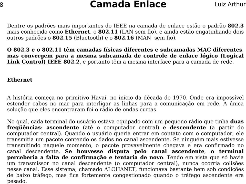 11 têm camadas físicas diferentes e subcamadas MAC diferentes, mas convergem para a mesma subcamada de controle de enlace lógico (Logical Link Control) IEEE 802.