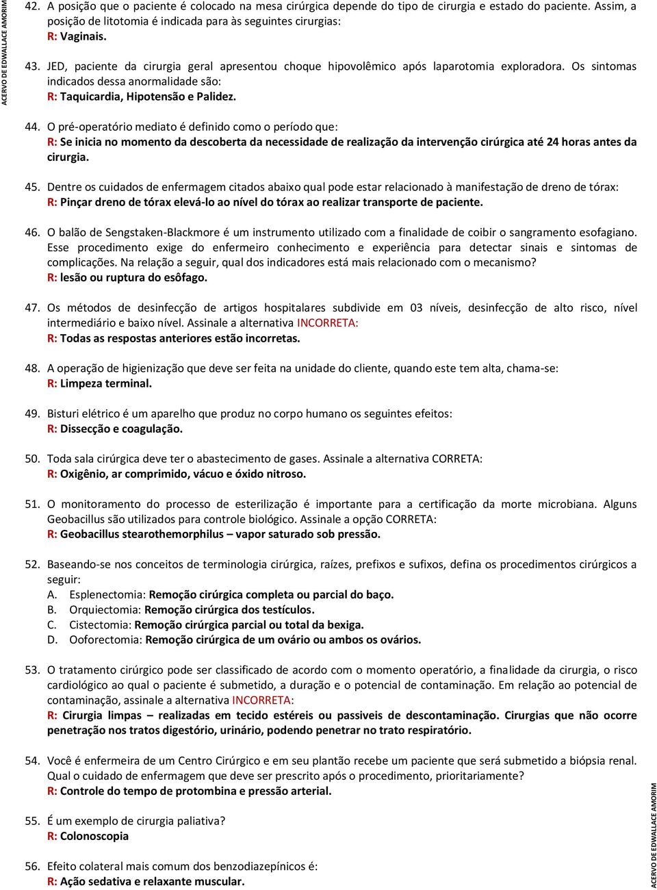 O pré-operatório mediato é definido como o período que: R: Se inicia no momento da descoberta da necessidade de realização da intervenção cirúrgica até 24 horas antes da cirurgia. 45.