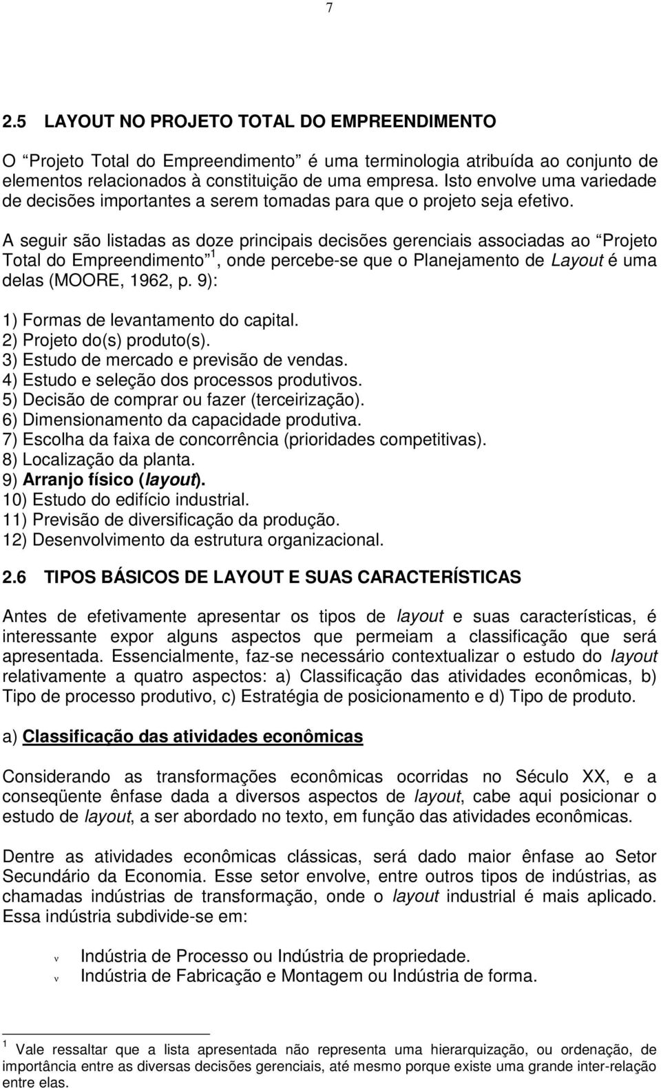 A seguir são listadas as doze principais decisões gerenciais associadas ao Projeto Total do Empreendimento 1, onde percebe-se que o Planejamento de Layout é uma delas (MOORE, 1962, p.