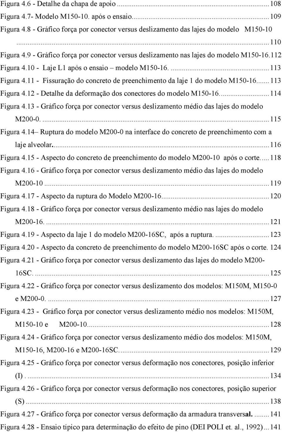 11 - Fissuração do concreto de preenchimento da laje 1 do modelo M150-16... 113 Figura 4.12 - Detalhe da deformação dos conectores do modelo M150-16.... 114 Figura 4.