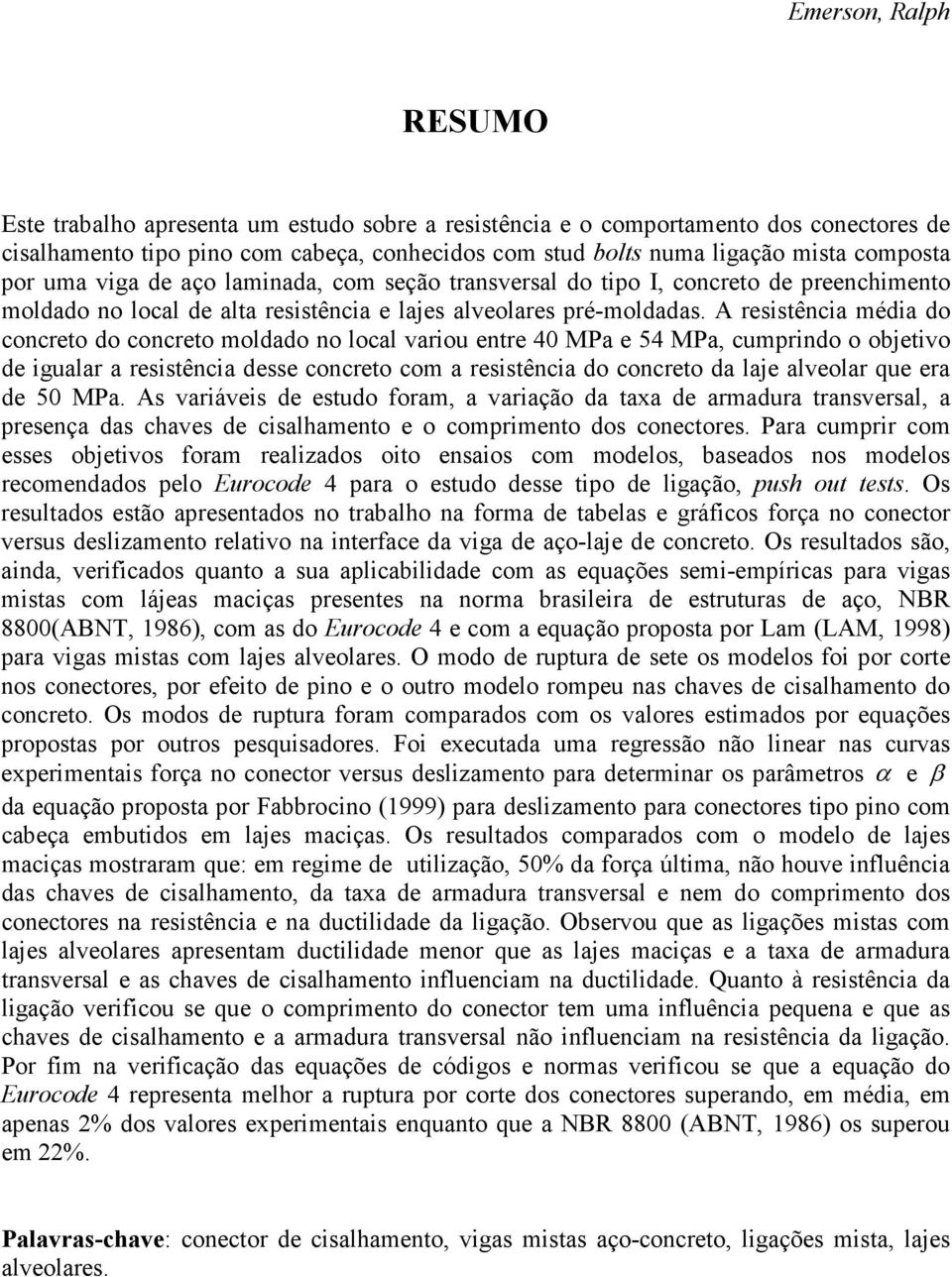 A resistência média do concreto do concreto moldado no local variou entre 40 MPa e 54 MPa, cumprindo o objetivo de igualar a resistência desse concreto com a resistência do concreto da laje alveolar