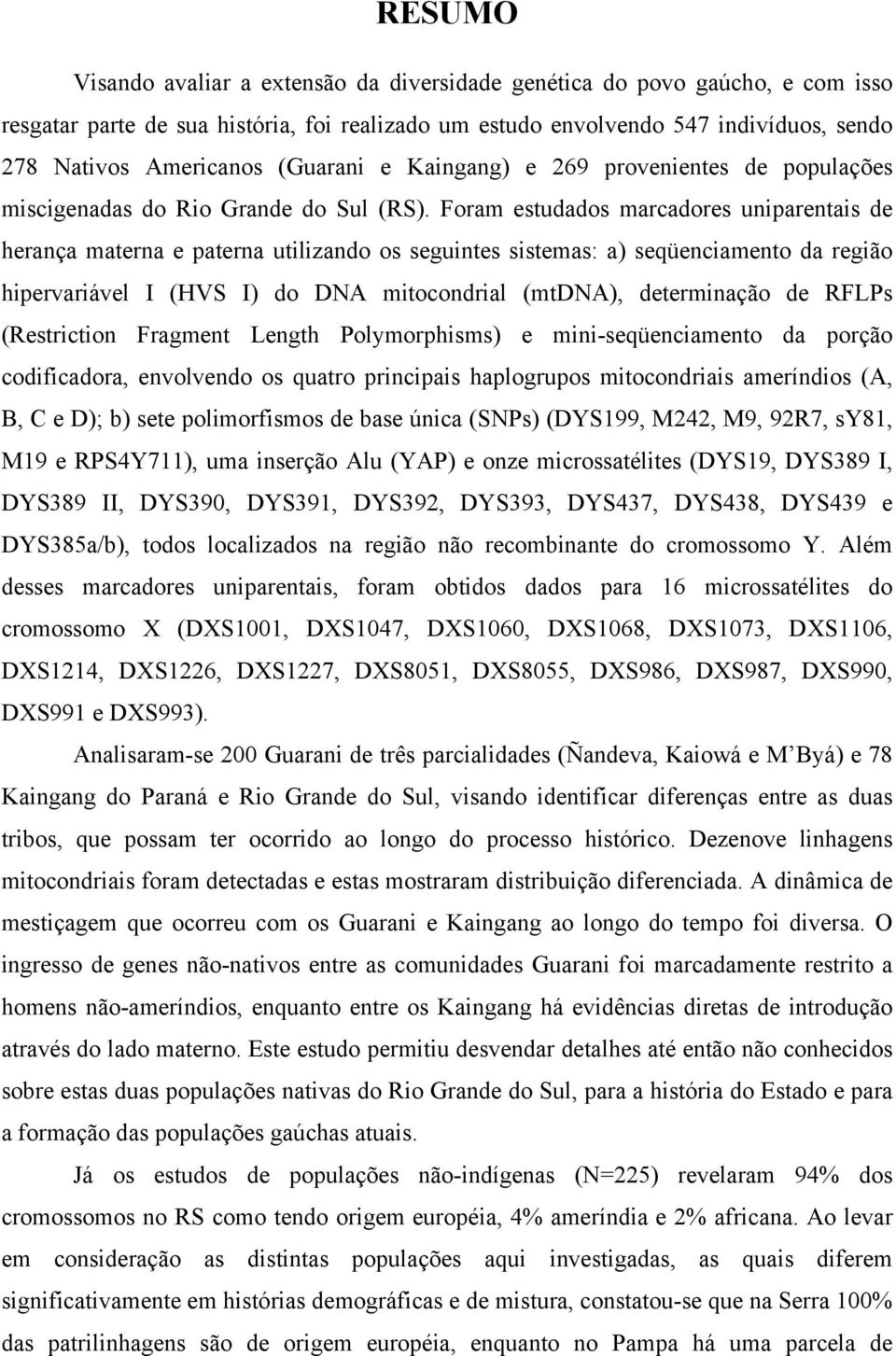 Foram estudados marcadores uniparentais de herança materna e paterna utilizando os seguintes sistemas: a) seqüenciamento da região hipervariável I (HVS I) do DNA mitocondrial (mtdna), determinação de