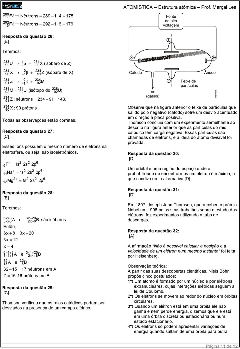 Resposta da questão 7: Esses íons possuem o mesmo número de elétrons na eletrosfera, ou seja, são isoeletrônicos.