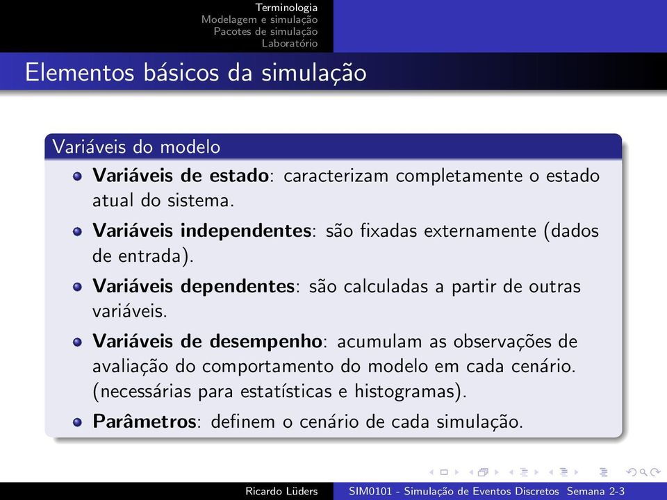 Variáveis dependentes: são calculadas a partir de outras variáveis.