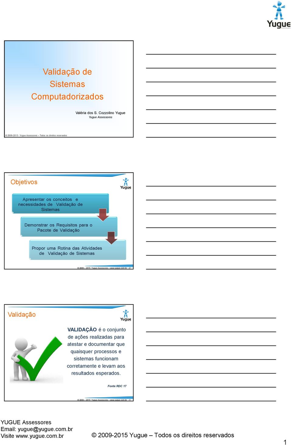 Validação de Sistemas Demonstrar os Requisitos para o Pacote de Validação Propor uma Rotina das Atividades de Validação de Sistemas 2009 2015 Yugue