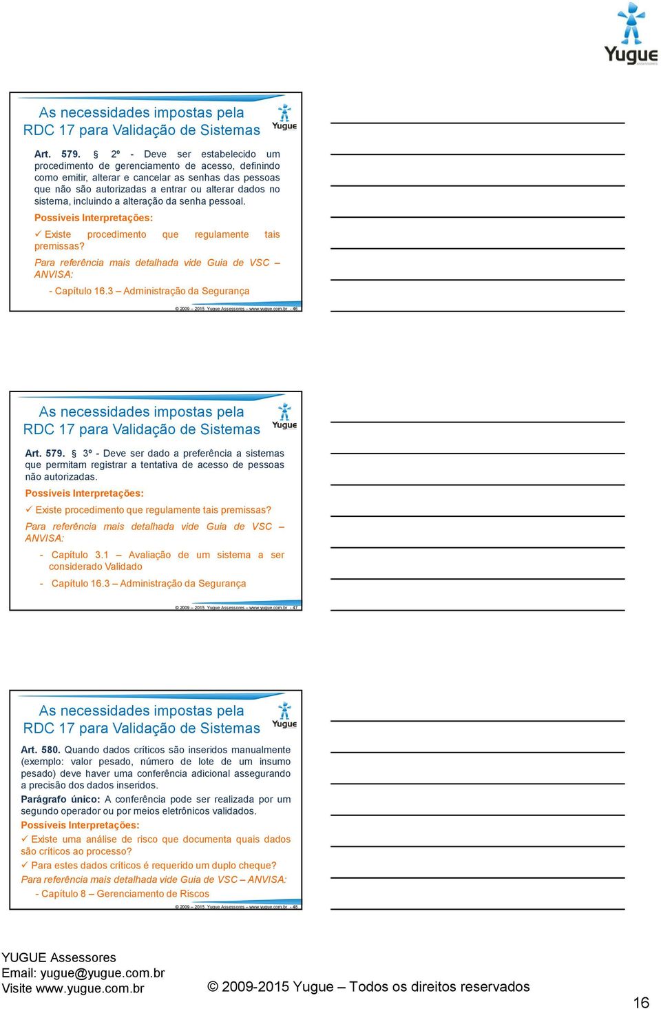 incluindo a alteração da senha pessoal. Existe procedimento que regulamente tais premissas? Para referência mais detalhada vide Guia de VSC ANVISA: - Capítulo 16.