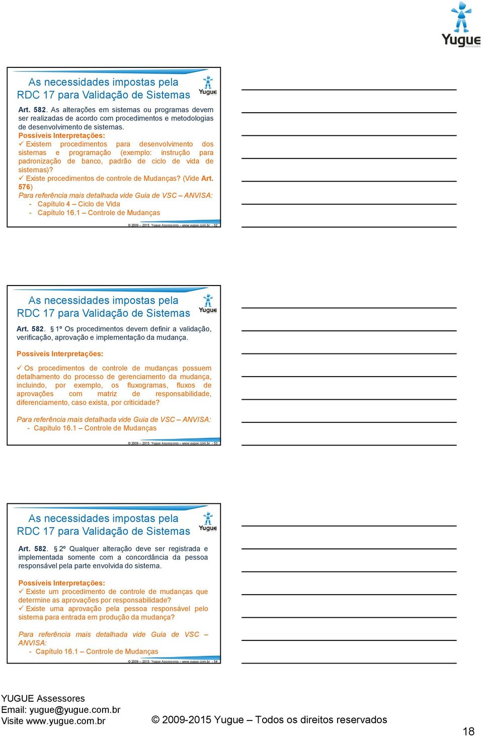 Existe procedimentos de controle de Mudanças?(Vide Art. 576) Para referência mais detalhada vide Guia de VSC ANVISA: - Capítulo4 CiclodeVida - Capítulo 16.