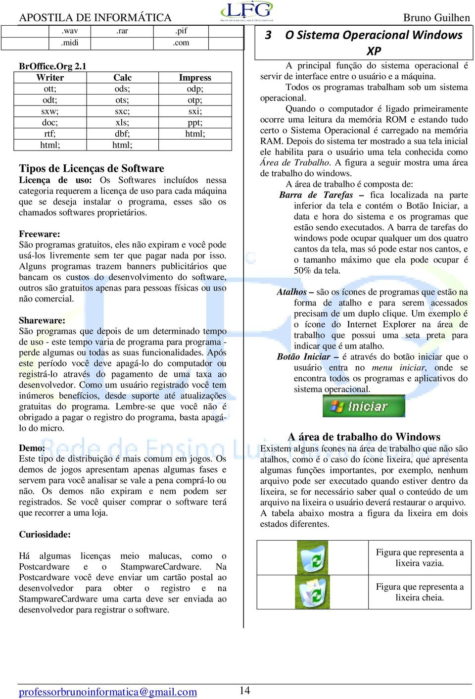 requerem a licença de uso para cada máquina que se deseja instalar o programa, esses são os chamados softwares proprietários.