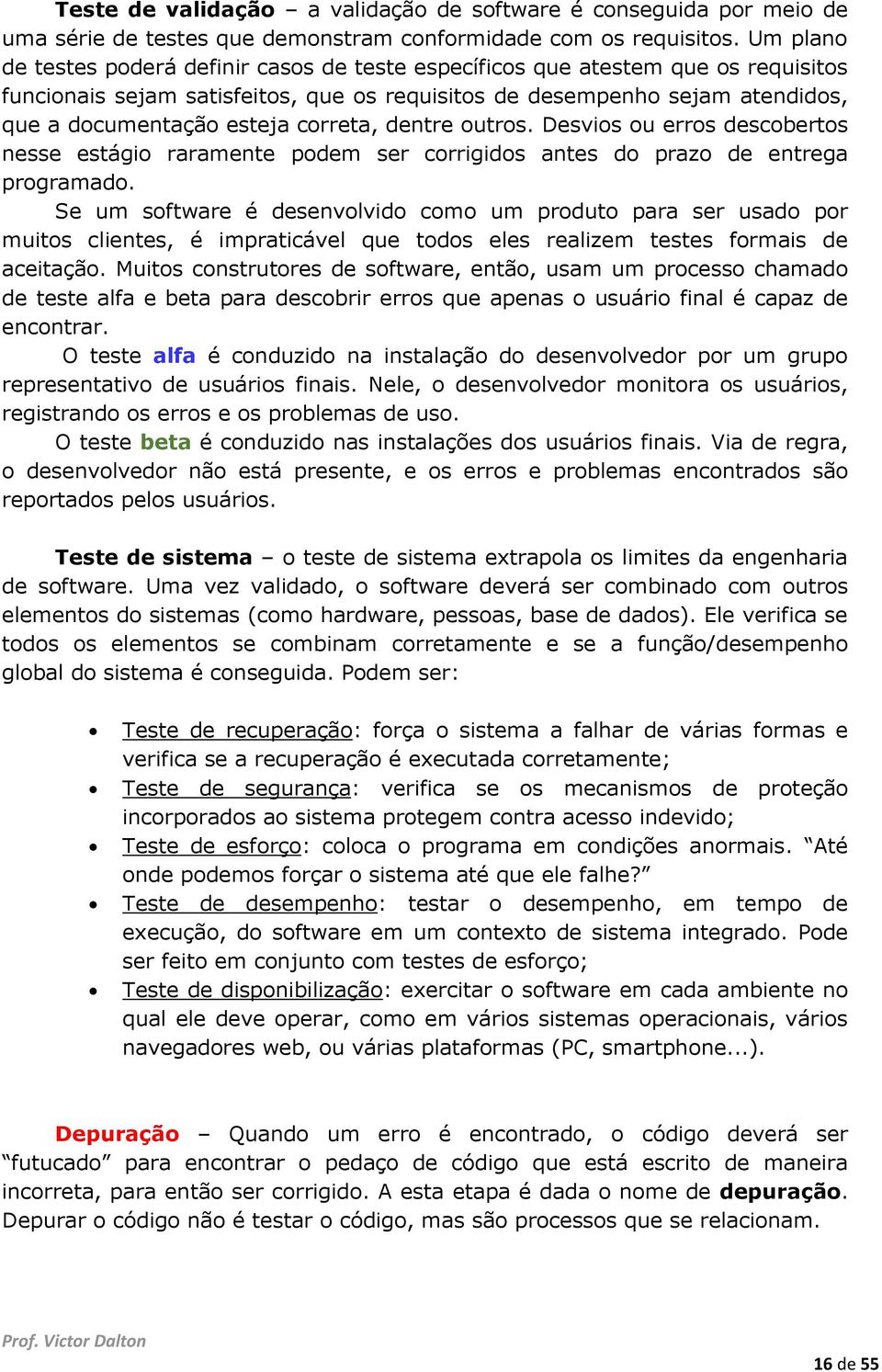 correta, dentre outros. Desvios ou erros descobertos nesse estágio raramente podem ser corrigidos antes do prazo de entrega programado.