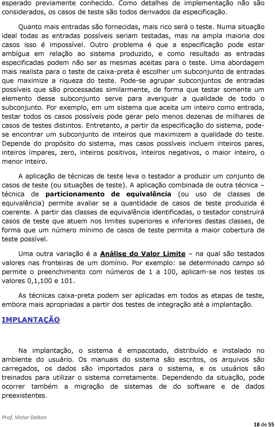 Outro problema é que a especificação pode estar ambígua em relação ao sistema produzido, e como resultado as entradas especificadas podem não ser as mesmas aceitas para o teste.