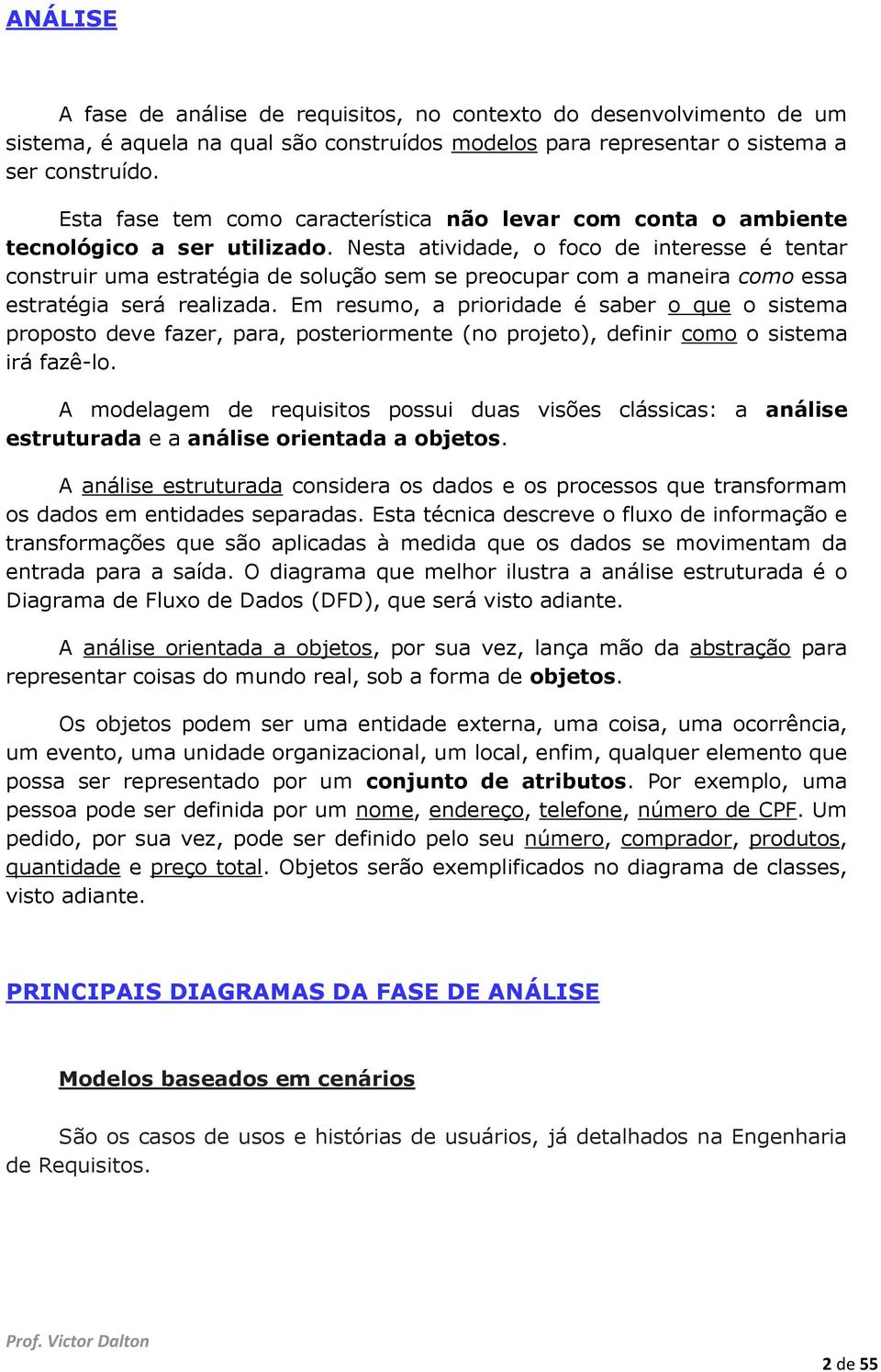 Nesta atividade, o foco de interesse é tentar construir uma estratégia de solução sem se preocupar com a maneira como essa estratégia será realizada.