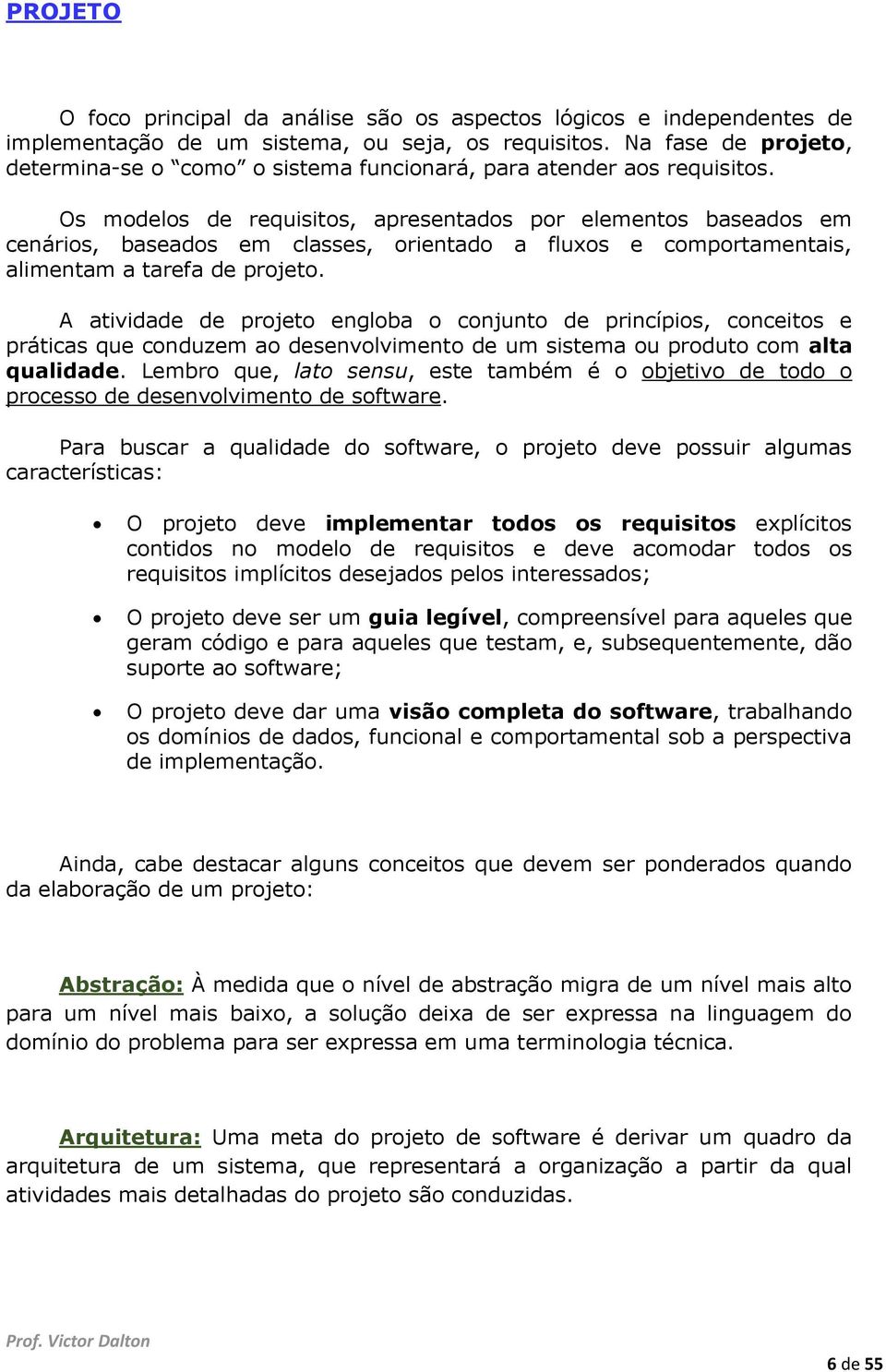 Os modelos de requisitos, apresentados por elementos baseados em cenários, baseados em classes, orientado a fluxos e comportamentais, alimentam a tarefa de projeto.