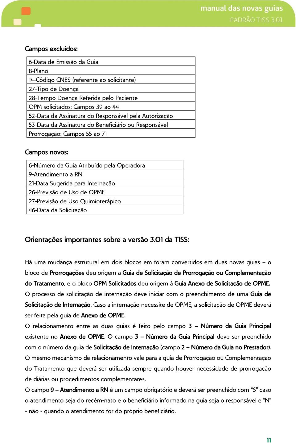 21-Data Sugerida para Internação 26-Previsão de Uso de OPME 27-Previsão de Uso Quimioterápico 46-Data da Solicitação Orientações importantes sobre a versão 3.