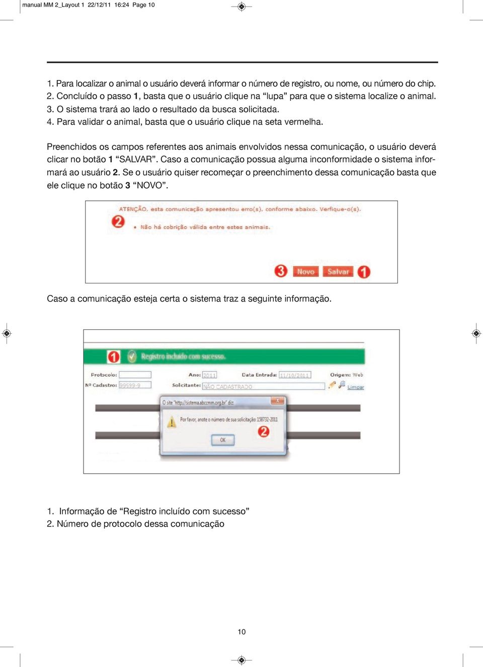 Preenchidos os campos referentes aos animais envolvidos nessa comunicação, o usuário deverá clicar no botão 1 SALVAR. Caso a comunicação possua alguma inconformidade o sistema informará ao usuário 2.