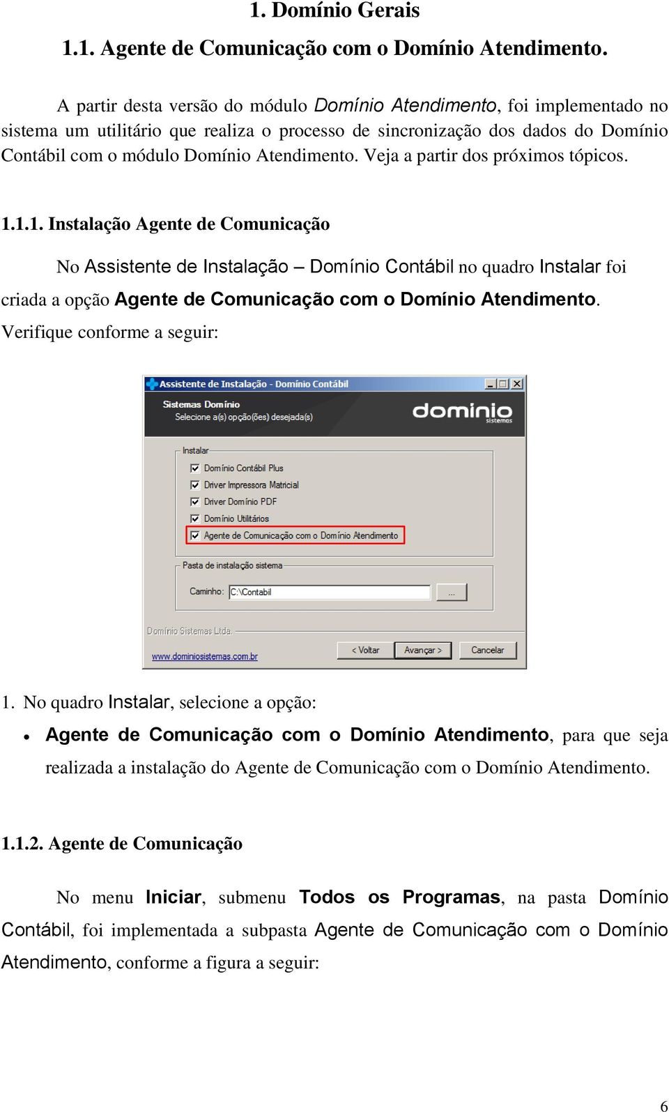 Veja a partir dos próximos tópicos. 1.