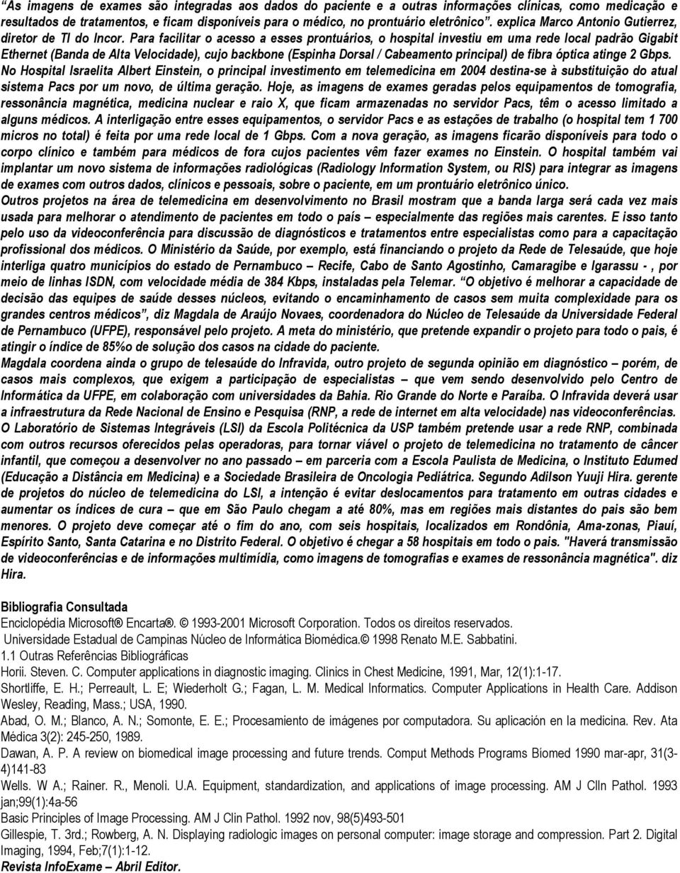 Para facilitar o acesso a esses prontuários, o hospital investiu em uma rede local padrão Gigabit Ethernet (Banda de Alta Velocidade), cujo backbone (Espinha Dorsal / Cabeamento principal) de fibra