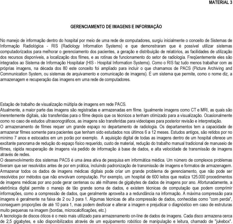 facilidades de utilização dos recursos disponíveis, a localização dos filmes, e as rotinas de funcionamento do setor de radiologia.