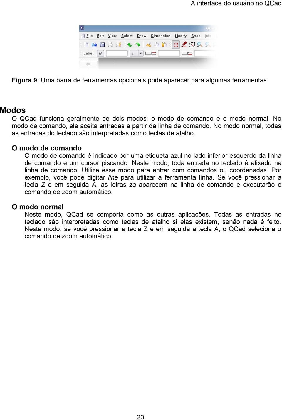 O modo de comando O modo de comando é indicado por uma etiqueta azul no lado inferior esquerdo da linha de comando e um cursor piscando.