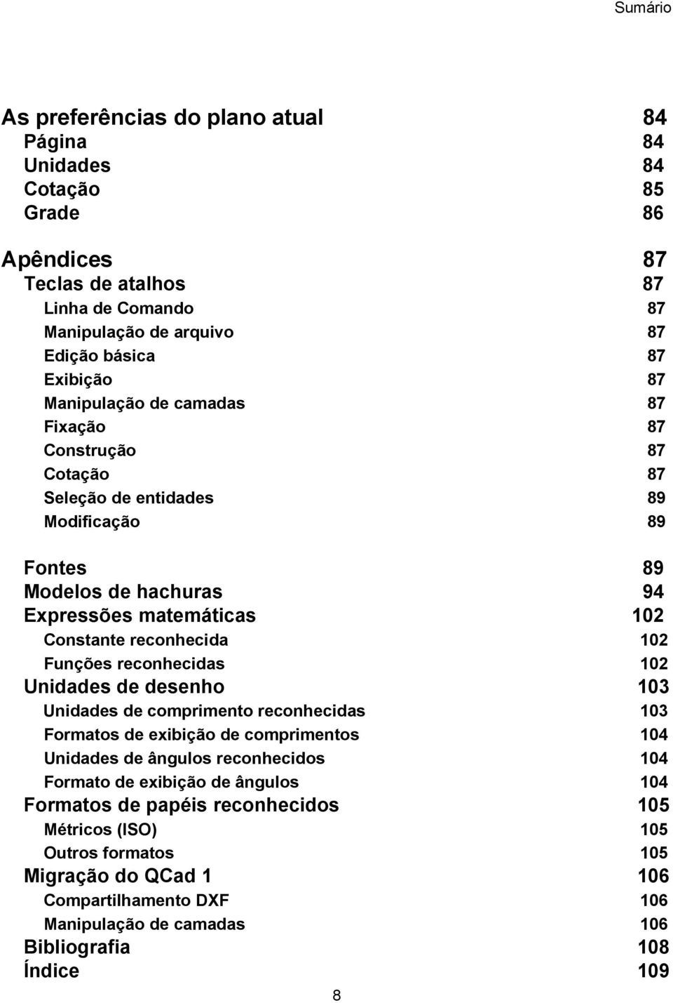 Funções reconhecidas 102 Unidades de desenho 103 Unidades de comprimento reconhecidas 103 Formatos de exibição de comprimentos 104 Unidades de ângulos reconhecidos 104 Formato de exibição de