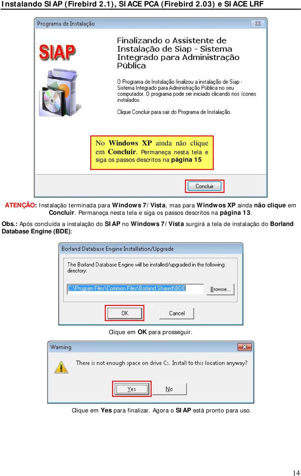 Windwos XP ainda não clique em Concluir. Permaneça nesta tela e siga os passos descritos na página 13. Obs.