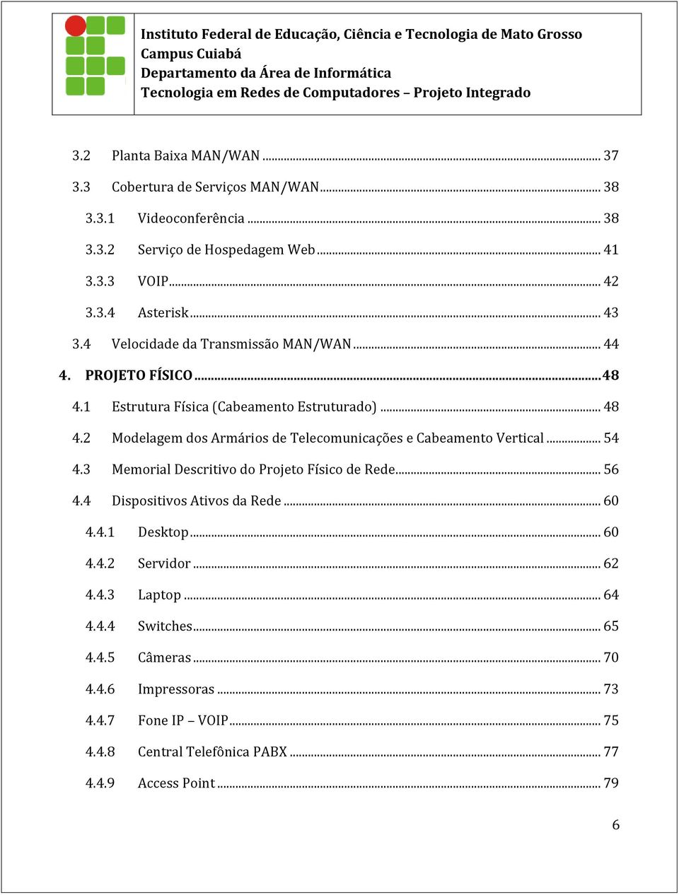 .. 54 4.3 Memorial Descritivo do Projeto Físico de Rede... 56 4.4 Dispositivos Ativos da Rede... 60 4.4.1 Desktop... 60 4.4.2 Servidor... 62 4.4.3 Laptop... 64 4.4.4 Switches.