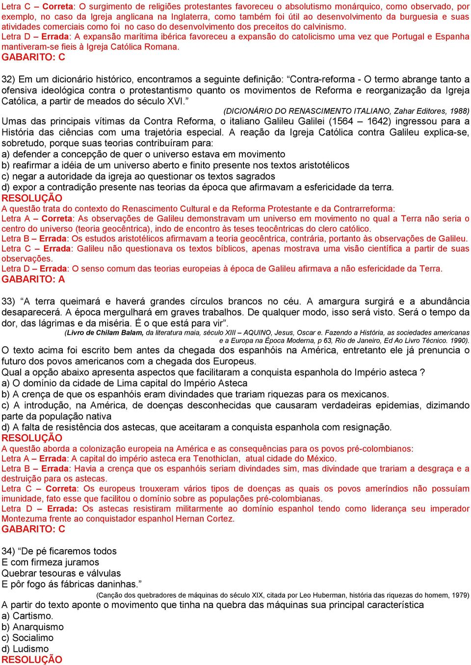 Letra D Errada: A expansão marítima ibérica favoreceu a expansão do catolicismo uma vez que Portugal e Espanha mantiveram-se fieis à Igreja Católica Romana.