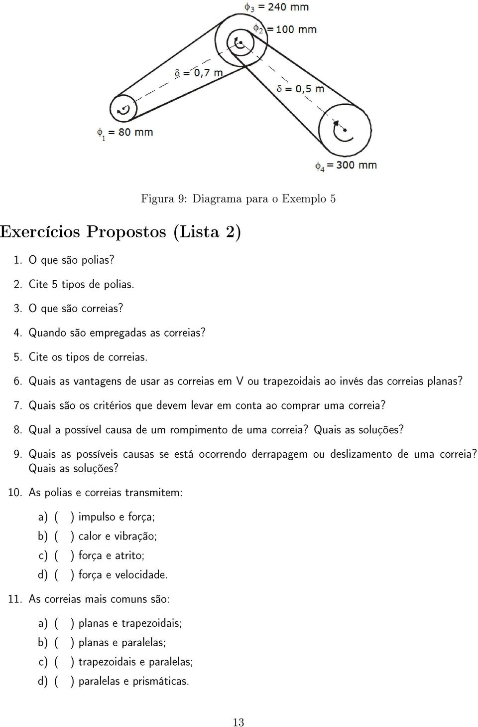 Qual a possível causa de um rompimento de uma correia? Quais as soluções? 9. Quais as possíveis causas se está ocorrendo derrapagem ou deslizamento de uma correia? Quais as soluções? 10.