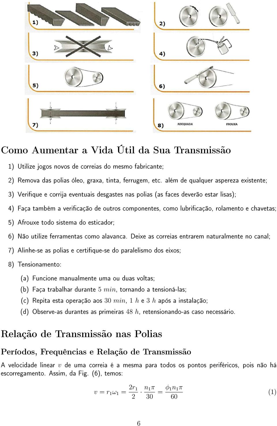 chavetas; 5) Afrouxe todo sistema do esticador; 6) Não utilize ferramentas como alavanca.