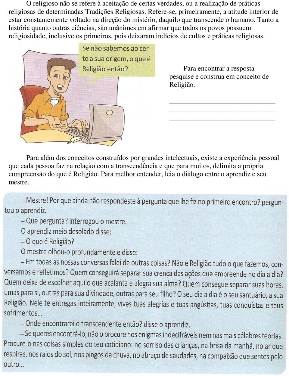 Tanto a história quanto outras ciências, são unânimes em afirmar que todos os povos possuem religiosidade, inclusive os primeiros, pois deixaram indícios de cultos e práticas religiosas.