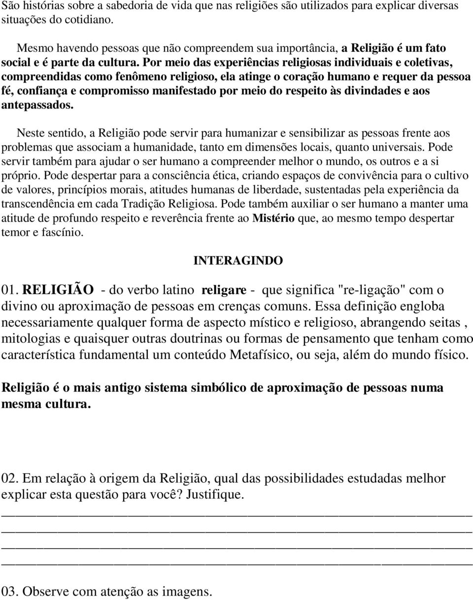 Por meio das experiências religiosas individuais e coletivas, compreendidas como fenômeno religioso, ela atinge o coração humano e requer da pessoa fé, confiança e compromisso manifestado por meio do