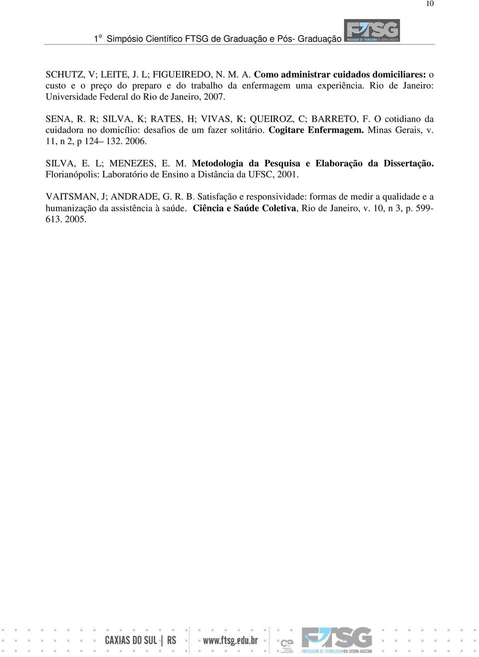 O cotidiano da cuidadora no domicílio: desafios de um fazer solitário. Cogitare Enfermagem. Minas Gerais, v. 11, n 2, p 124 132. 2006. SILVA, E. L; MENEZES, E. M. Metodologia da Pesquisa e Elaboração da Dissertação.