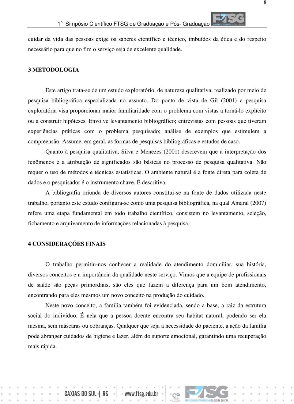 Do ponto de vista de Gil (2001) a pesquisa exploratória visa proporcionar maior familiaridade com o problema com vistas a torná-lo explícito ou a construir hipóteses.