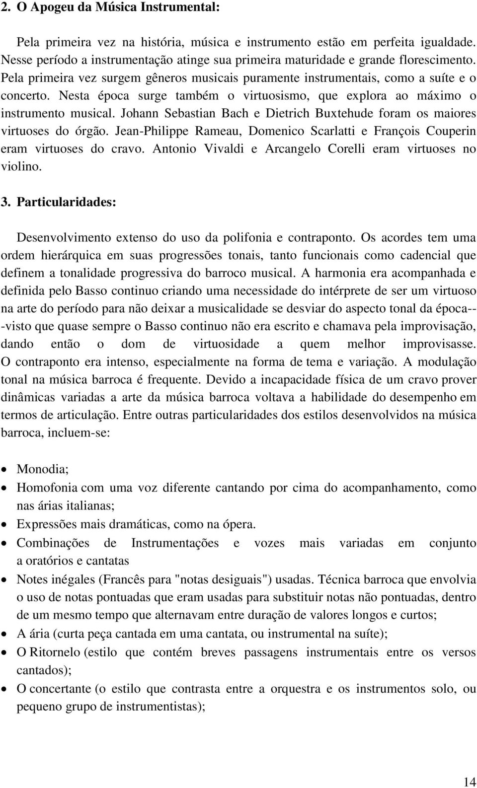 Nesta época surge também o virtuosismo, que explora ao máximo o instrumento musical. Johann Sebastian Bach e Dietrich Buxtehude foram os maiores virtuoses do órgão.