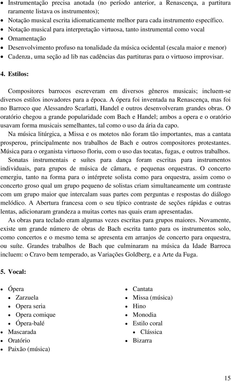 cadências das partituras para o virtuoso improvisar. 4. Estilos: Compositores barrocos escreveram em diversos gêneros musicais; incluem-se diversos estilos inovadores para a época.