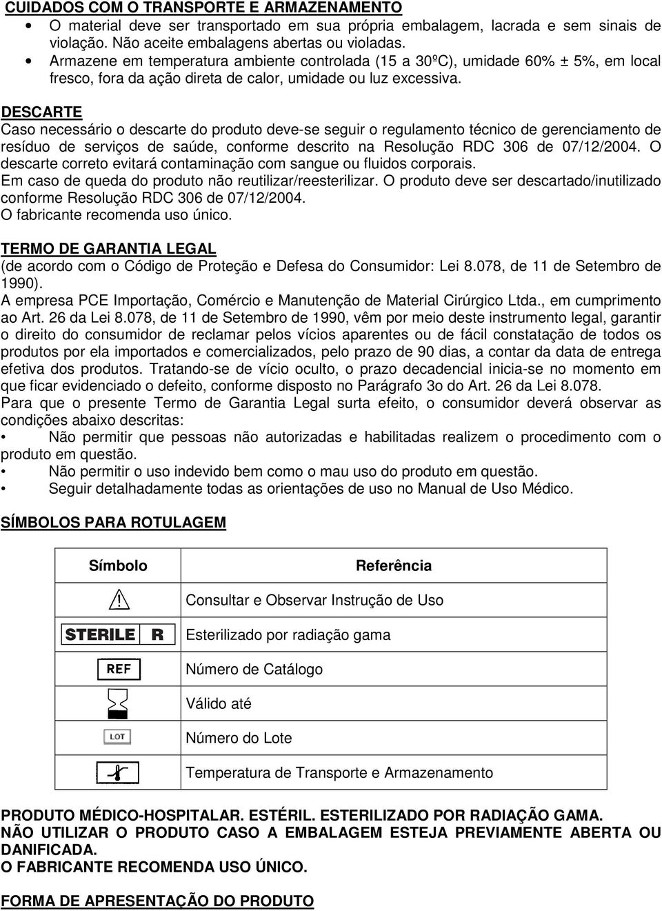 DESCARTE Caso necessário o descarte do produto deve-se seguir o regulamento técnico de gerenciamento de resíduo de serviços de saúde, conforme descrito na Resolução RDC 306 de 07/12/2004.