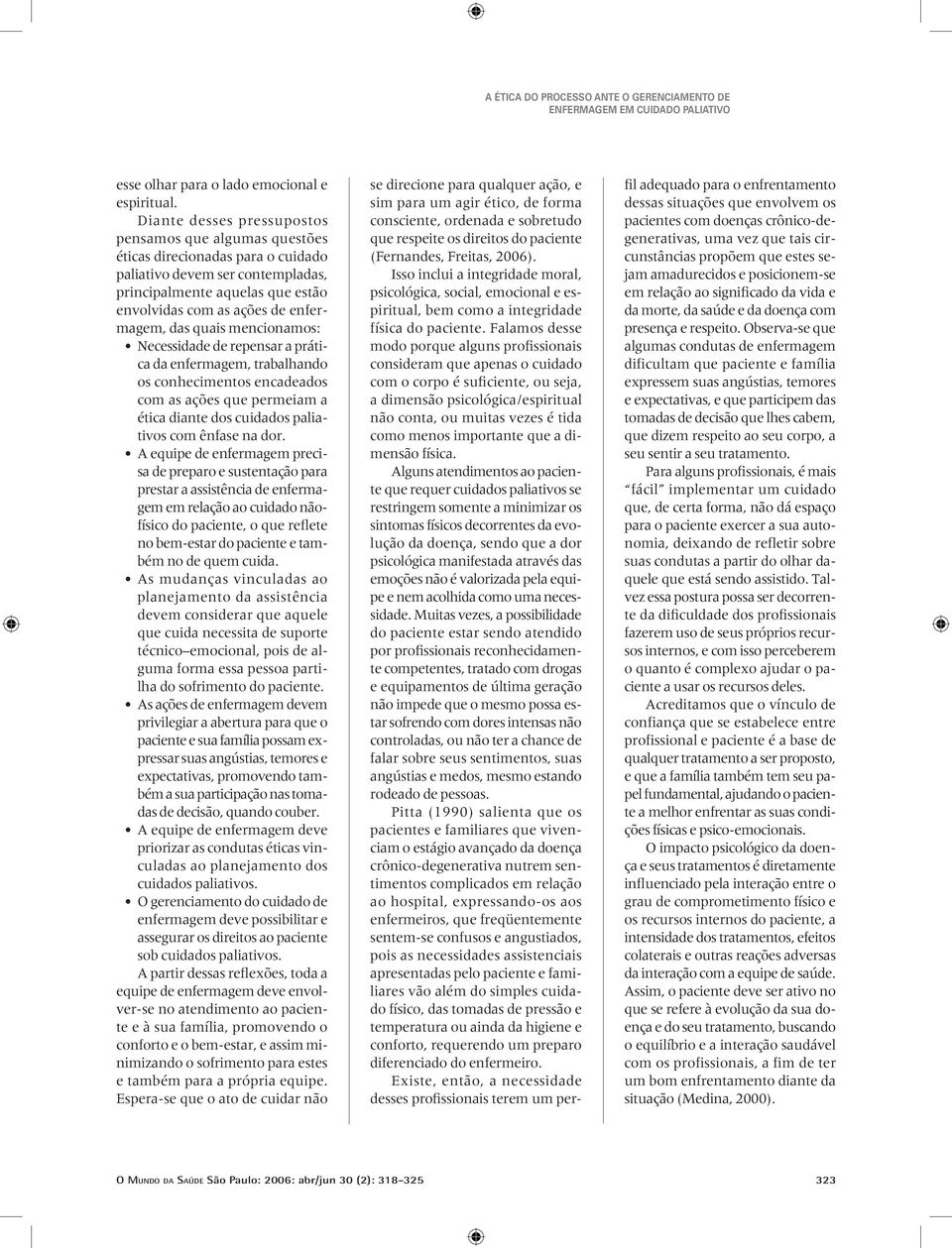 das quais mencionamos: Necessidade de repensar a prática da enfermagem, trabalhando os conhecimentos encadeados com as ações que permeiam a ética diante dos cuidados paliativos com ênfase na dor.