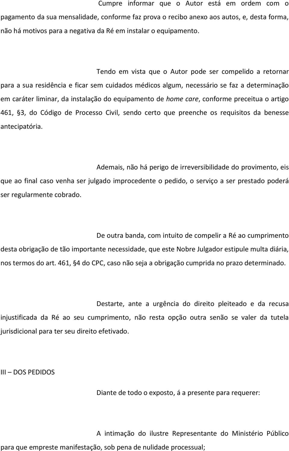 Tendo em vista que o Autor pode ser compelido a retornar para a sua residência e ficar sem cuidados médicos algum, necessário se faz a determinação em caráter liminar, da instalação do equipamento de