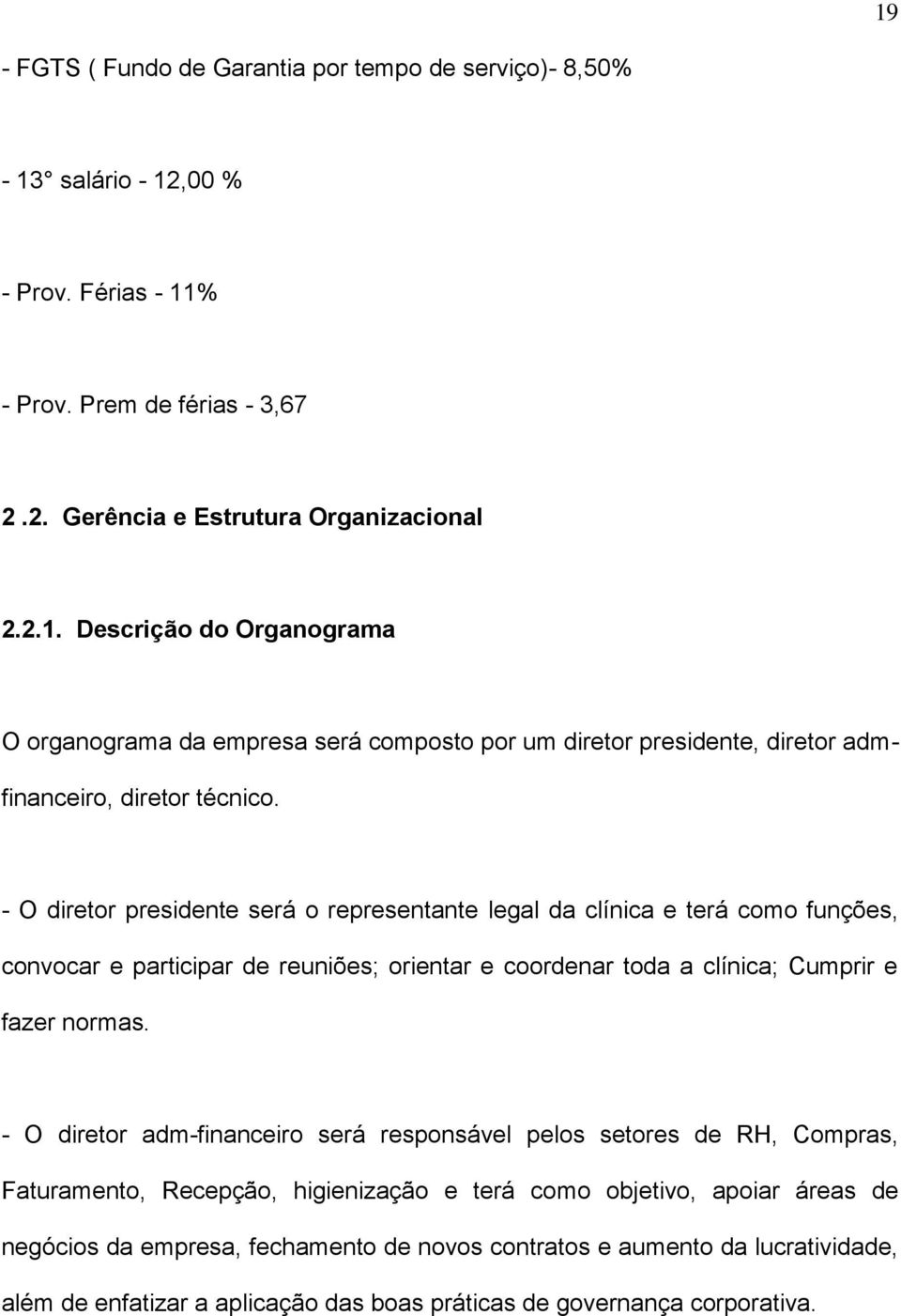 - O diretor adm-financeiro será responsável pelos setores de RH, Compras, Faturamento, Recepção, higienização e terá como objetivo, apoiar áreas de negócios da empresa, fechamento de novos