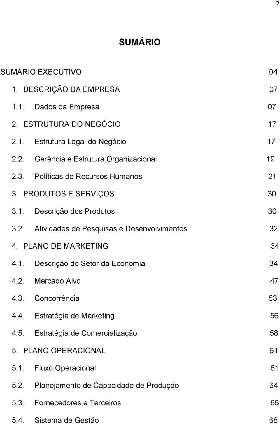 PLANO DE MARKETING 34 4.1. Descrição do Setor da Economia 34 4.2. Mercado Alvo 47 4.3. Concorrência 53 4.4. Estratégia de Marketing 56 4.5. Estratégia de Comercialização 58 5.